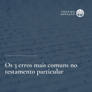 Os três erros mais comuns no testamento particular