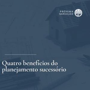 Quatro benefícios do planejamento sucessório