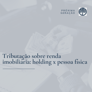 Tributação sobre renda imobiliária: holding x pessoa física
