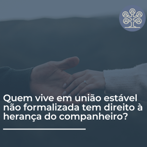 Quem vive em união estável não formalizada tem direito à herança do companheiro?